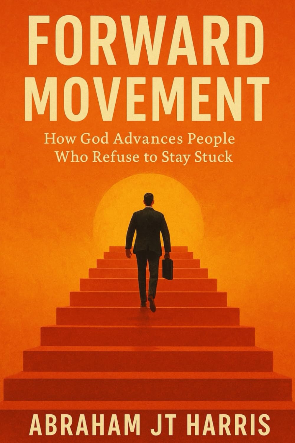 Forward Movement: How God Advances People Who Refuse to Stay Stuck