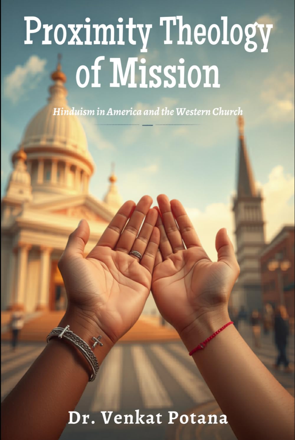 Proximity Theology of Mission: Hinduism in America and the Western Church (Dr. Potana's: The Pearl of Missiology Literature)