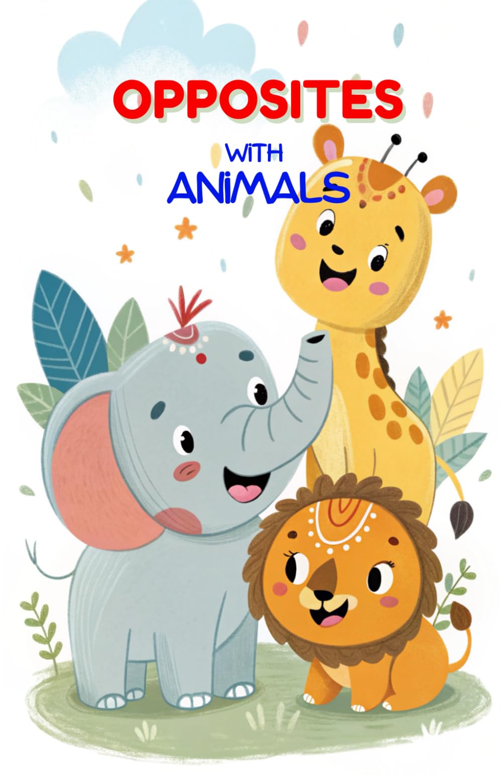 Opposites with Animals: Fun, Colorful, and Playful Learning for Toddlers (Ages 2–4)