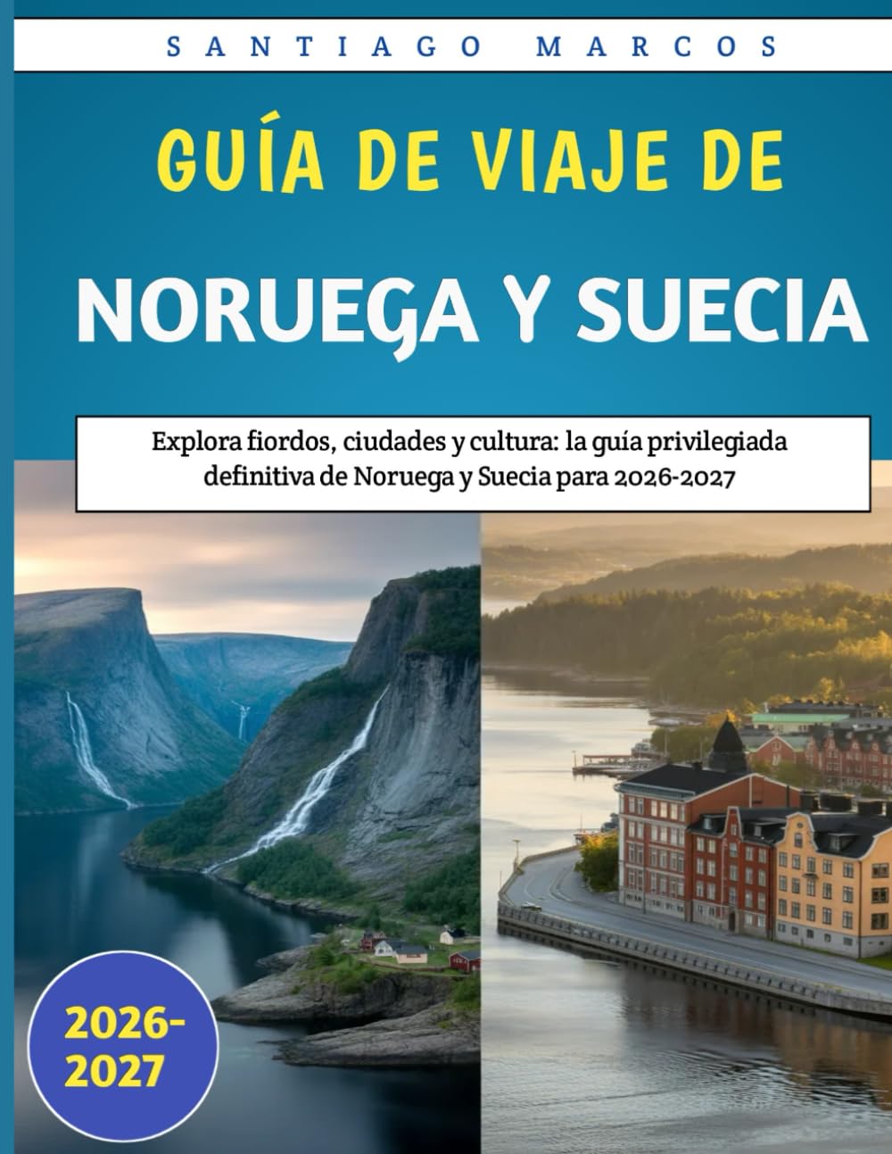 Guía De Viaje De Noruega Y Suecia 2026-2027: Explora fiordos, ciudades y cultura: la guía privilegiada definitiva de Noruega y Suecia para 2026-2027