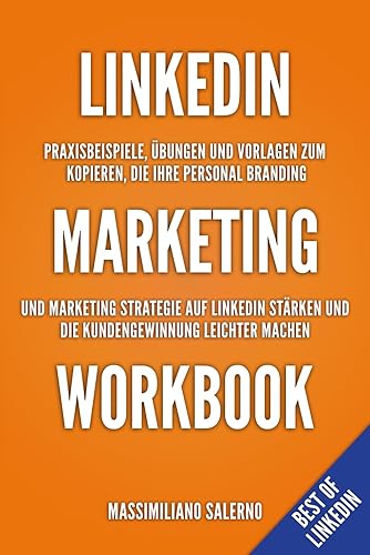 Linkedin Marketing Workbook: Praxisbeispiele, Übungen und Vorlagen zum Kopieren und Einfügen auf ihrem Linkedin Profil, die ihre Marketing Strategie stärken und die Kundengewinnung leichter machen