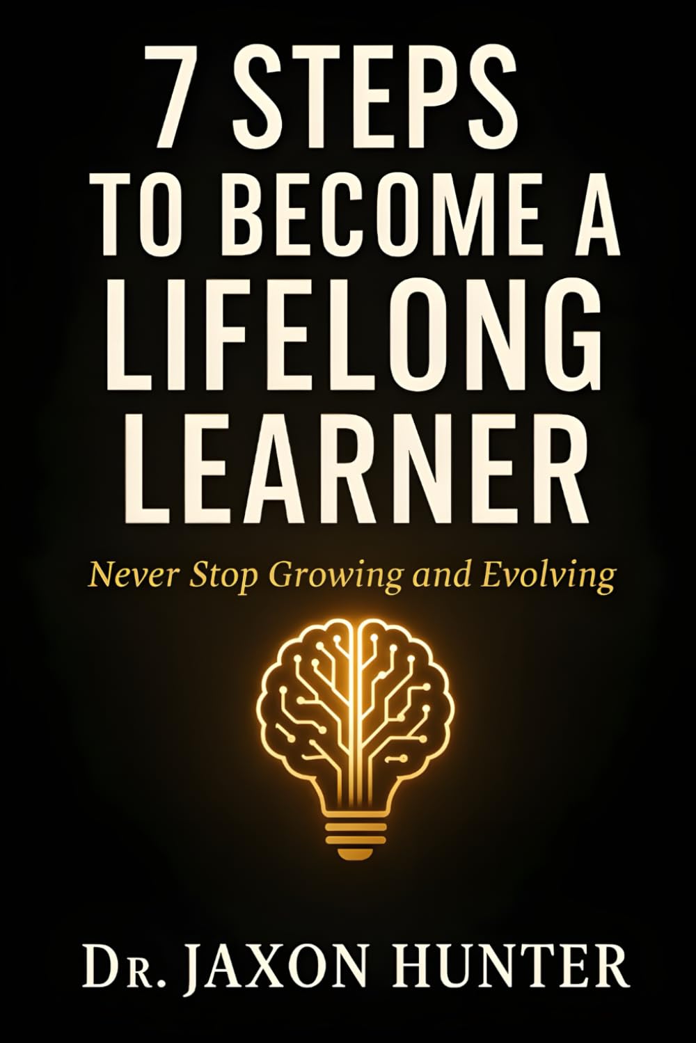 7 Steps to Become a Lifelong Learner: Never Stop Growing and Evolving (Success Habits)