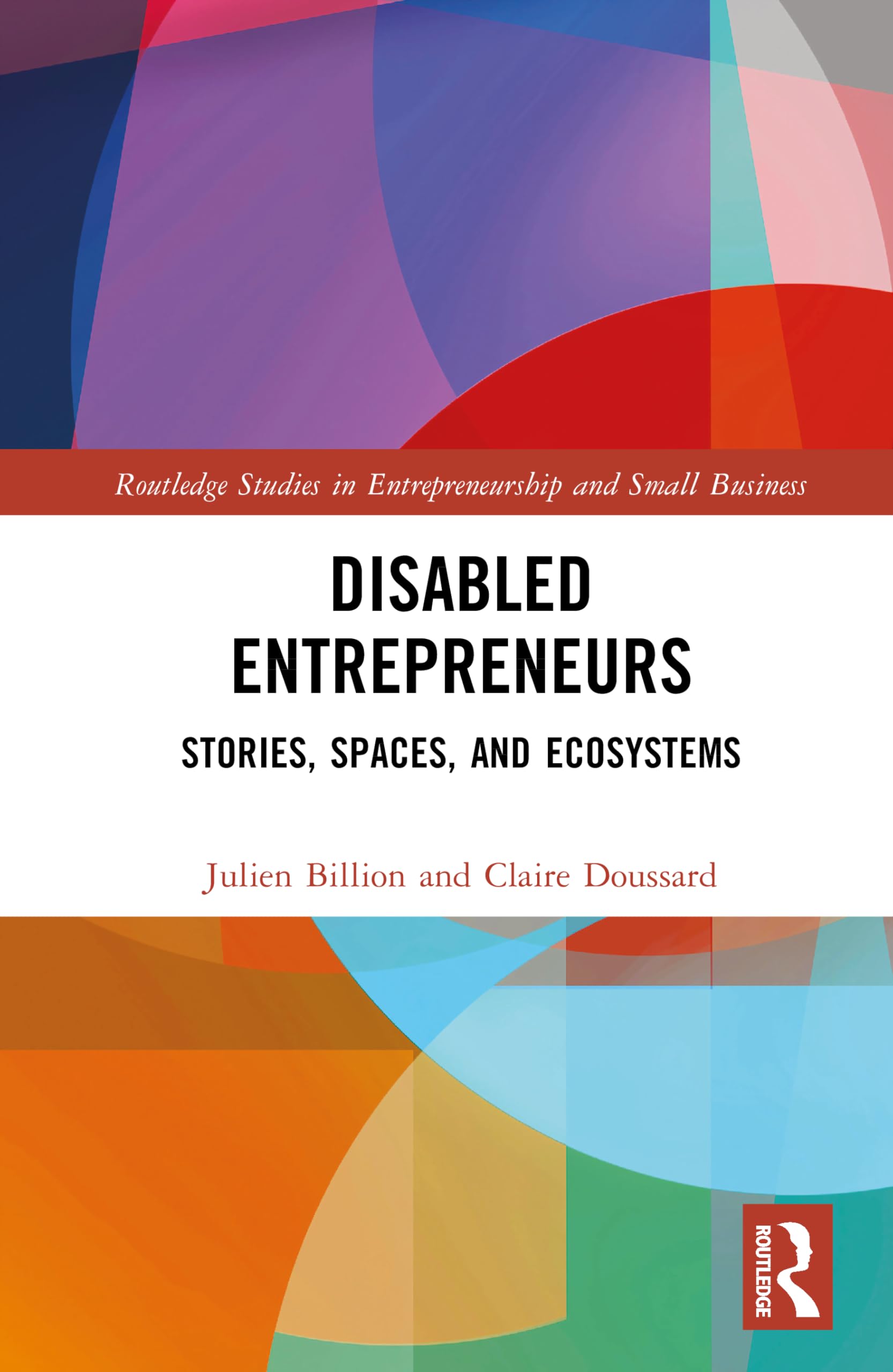 Disabled Entrepreneurs: Stories, Spaces, and Ecosystems (Routledge Studies in Entrepreneurship and Small Business)