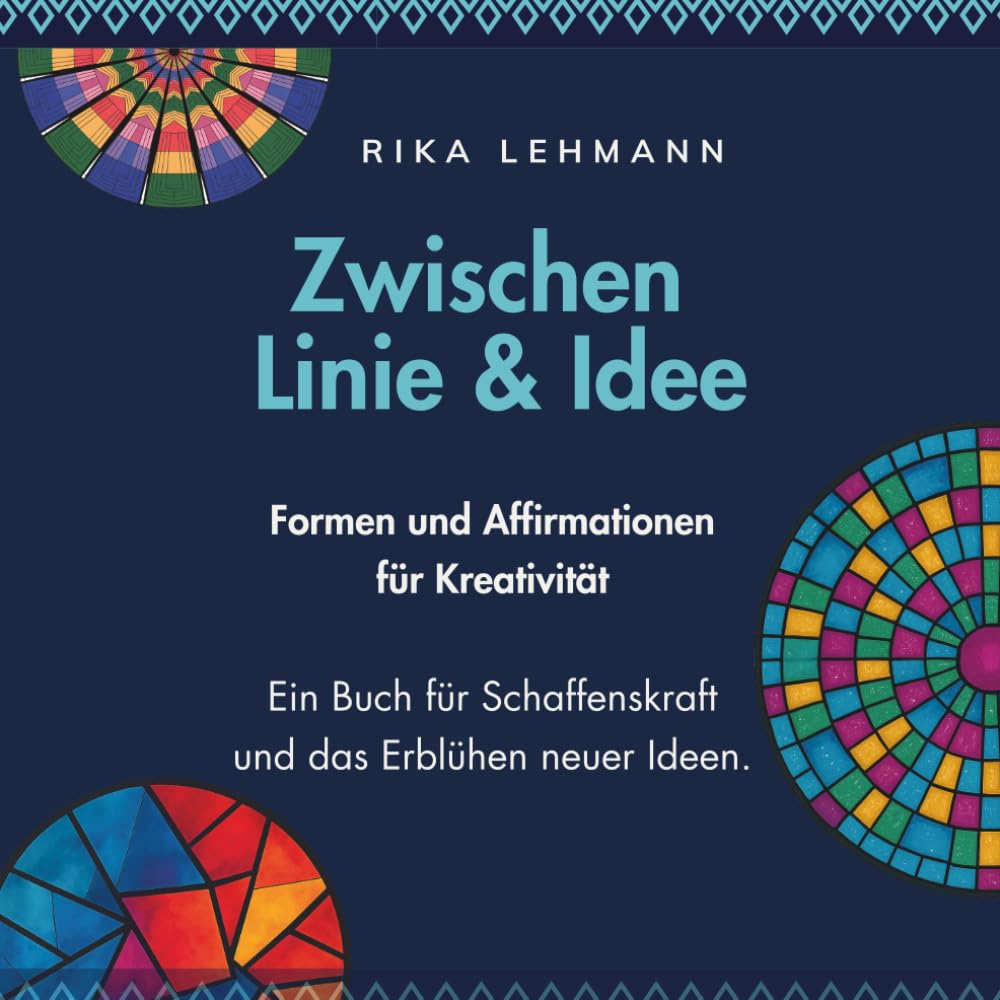 Zwischen Linie und Idee: Formen & Affirmationen für Kreativität – Ein Buch für Schaffenskraft und das Erblühen neuer Ideen (Mandalas & Affirmationen)