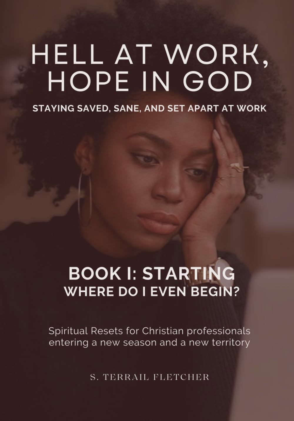 Hell at Work, Hope in God: Staying Saved, Sane, and Set Apart at Work: Book I: Starting - Spiritual resets for Christian professionals entering a new season and new territory
