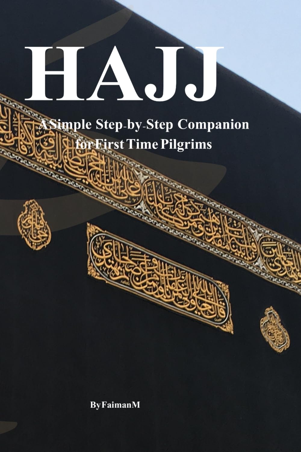Hajj Guide:: A Simple Step-by-Step Companion For First-Time pilgrims-Rituals, Deas, checklist & Mistakes to Avoid.
