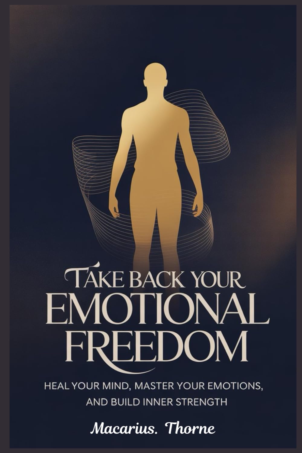 Take Back Your Emotional Freedom: Heal Your Mind, Master Your Emotions, and Build Inner Strength
