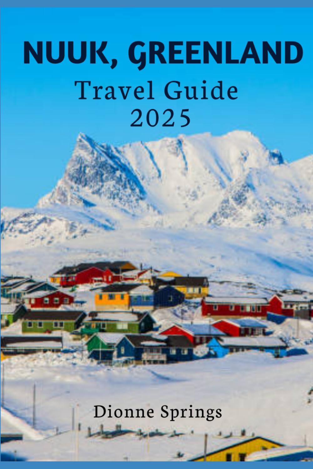 Nuuk, Greenland Travel Guide 2025: Explore the Arctic Capital: Culture, Adventure, and Local Tips for an Unforgettable Trip (Springs GoThere Travel