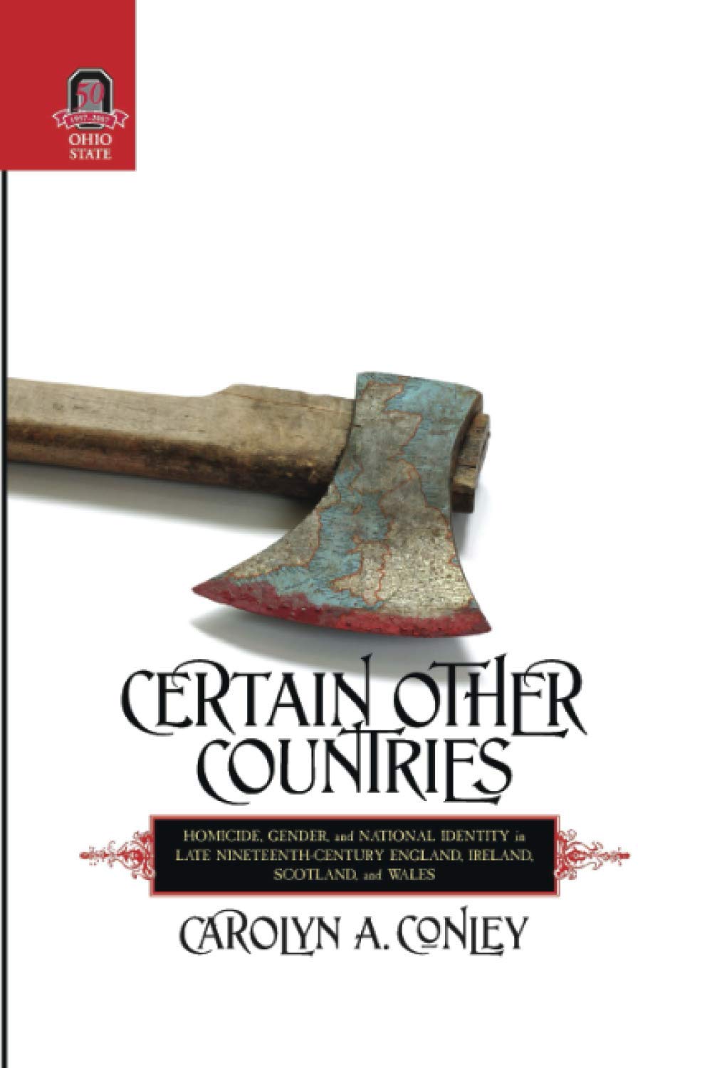 CERTAIN OTHER COUNTRIES: Homicide, Gender, and National Identity in Late Nineteenth-Century England, Ireland, Scotland, and Wales (HISTORY CRIME & CRIMINAL JUS)