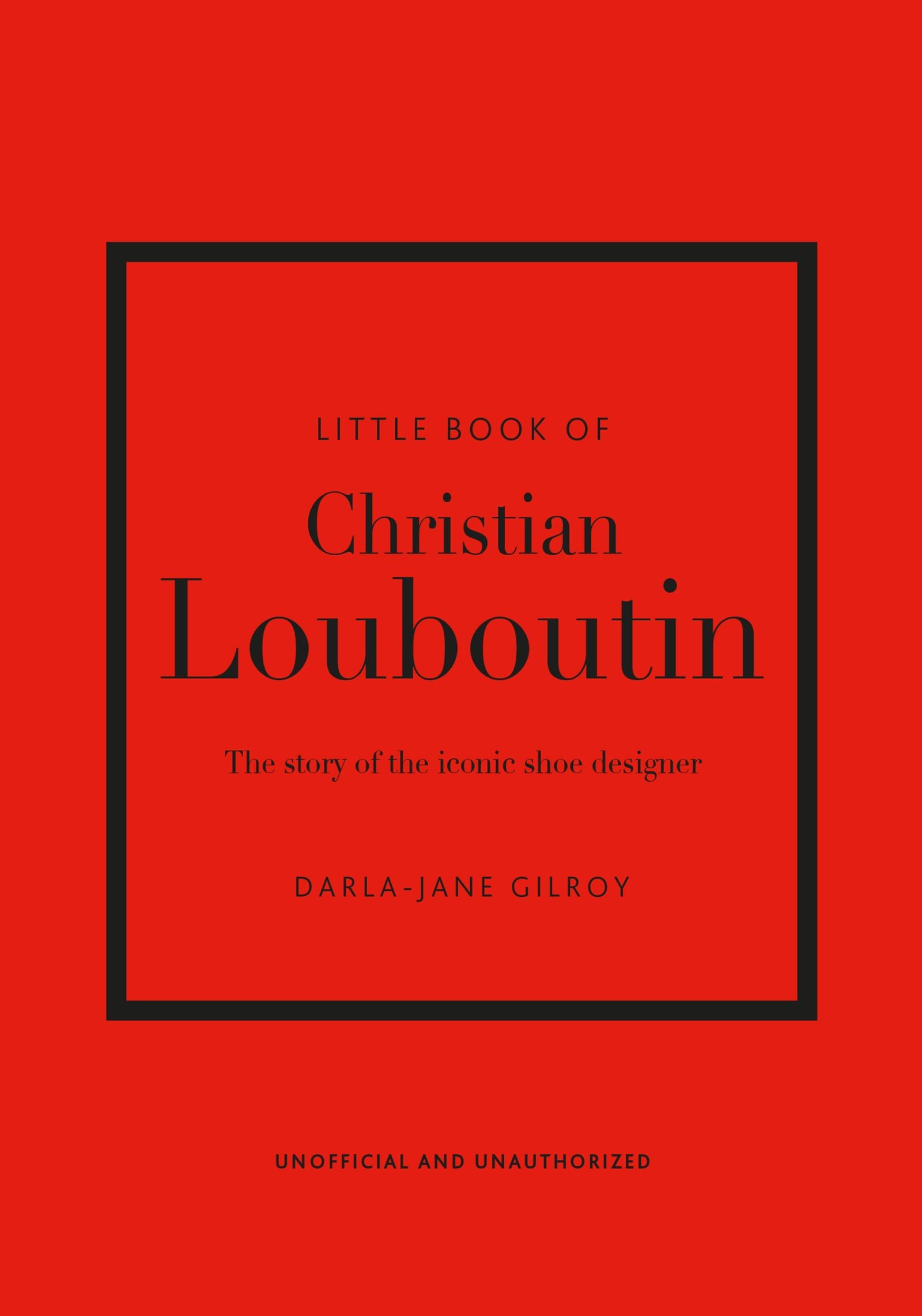 Little Book of Christian Louboutin: The Story of the Iconic Shoe Designer: 10 (Little Book of Fashion)