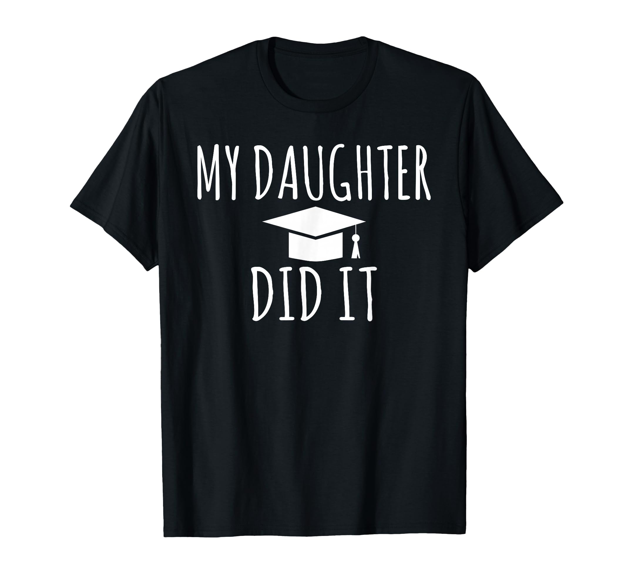 My Daughter did it Parents Family College School Grad T-Shirt