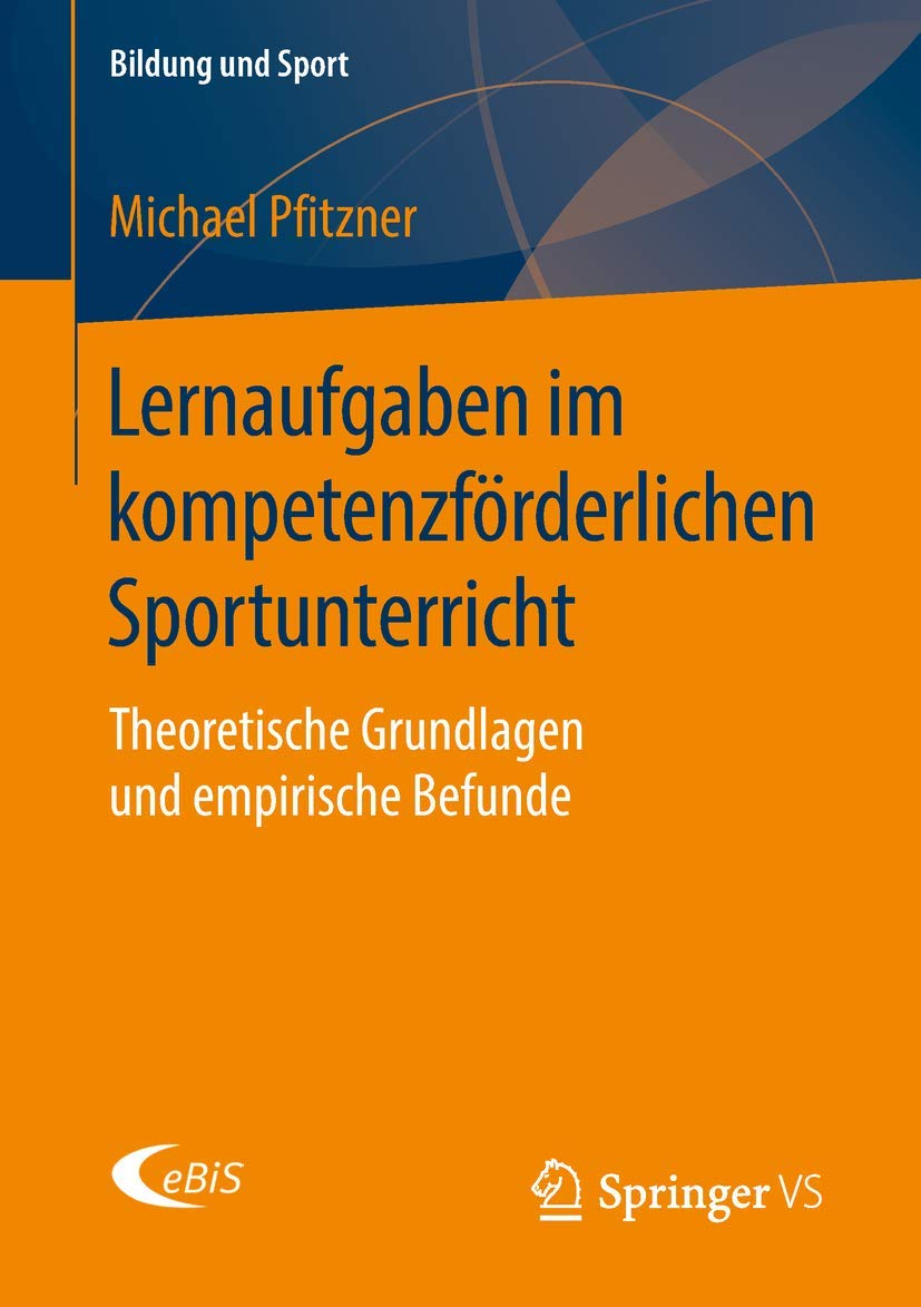 Lernaufgaben im kompetenzförderlichen Sportunterricht: Theoretische Grundlagen und empirische Befunde (Bildung und Sport, Band 14)