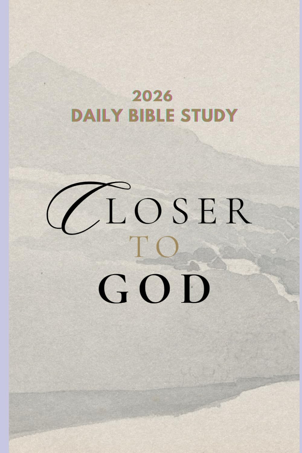 2026 Daily Bible study: Closer to GOD (Yearly Daily Bible study)