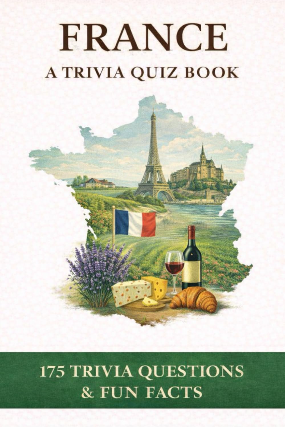 FRANCE - A Trivia Quiz Book: 175 Trivia Questions & Fun Facts