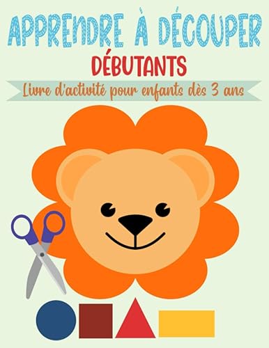 Apprendre à Découper Débutants, Livre d’activité pour enfants dès 3 ans: Cahier de coloriage et de découpage pour les petits débutants | 50 pages à colorier et à découper
