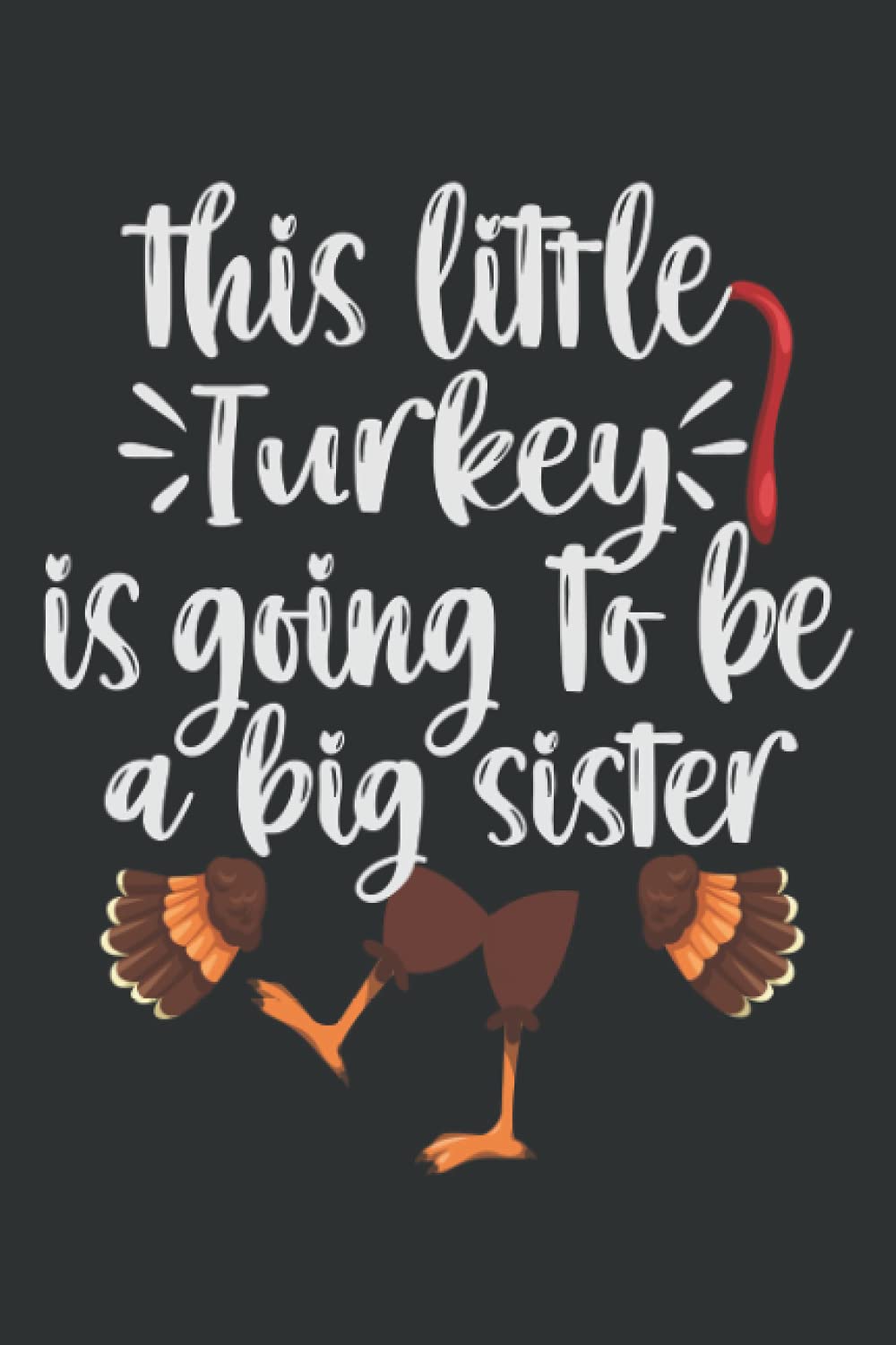 This Little Turkey is Going to be A Big Sister: Funny Thanksgiving Autumn Fall Turkey Pumpkin Spice Notebook Birthday Present Idea For Fall Lovers, ... notes, Writing Funny Thanksgiving Moments
