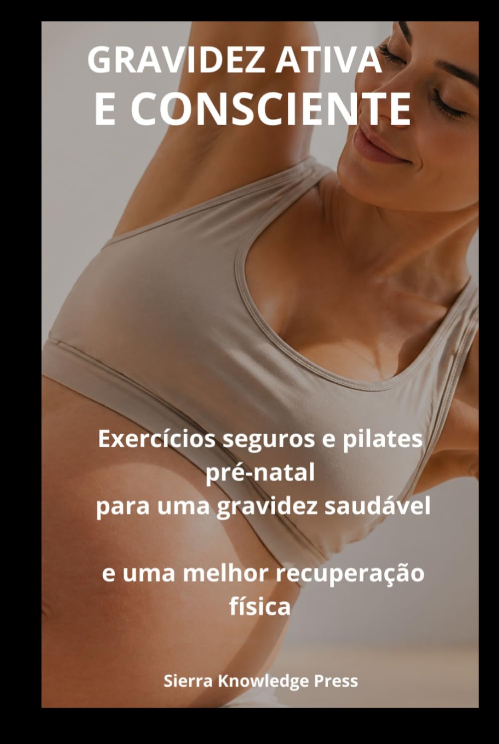 Gravidez Ativa e Consciente: Guia psicológico e prático para superar o medo do exercício, sentir-se segura e manter-se em movimento com Pilates suave ... a gravidez (Coleção Mente · Corpo · Espírito)