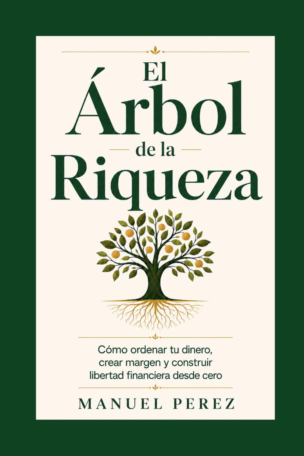 El Árbol de la Riqueza: Cómo ordenar tu dinero, crear margen y construir libertad financiera desde cero