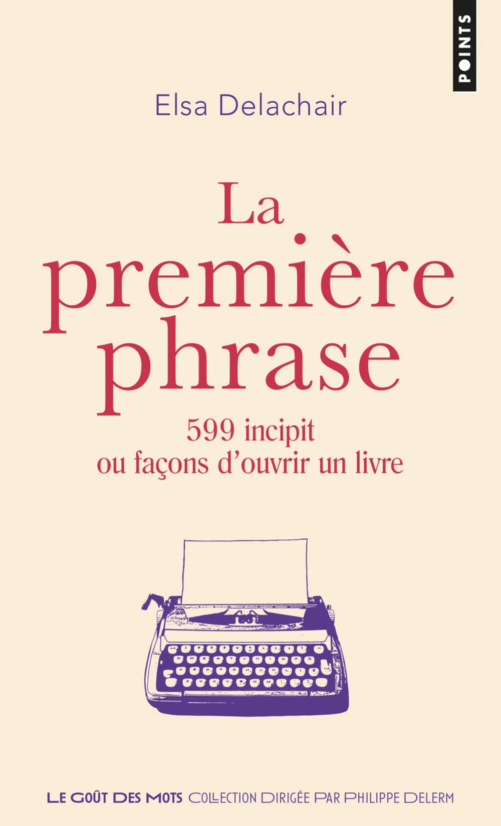 Points Goût des mots La Première Phrase: 599 incipit ou façons d'ouvrir un livre