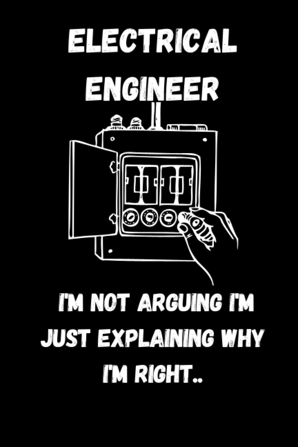 Independently published Electrical engineer: I'm Not Arguing I'm Just Explaining Why I'm Right . A 120 Pages Notebook featuring a Quality Engineering Quote on a Matte finish cover