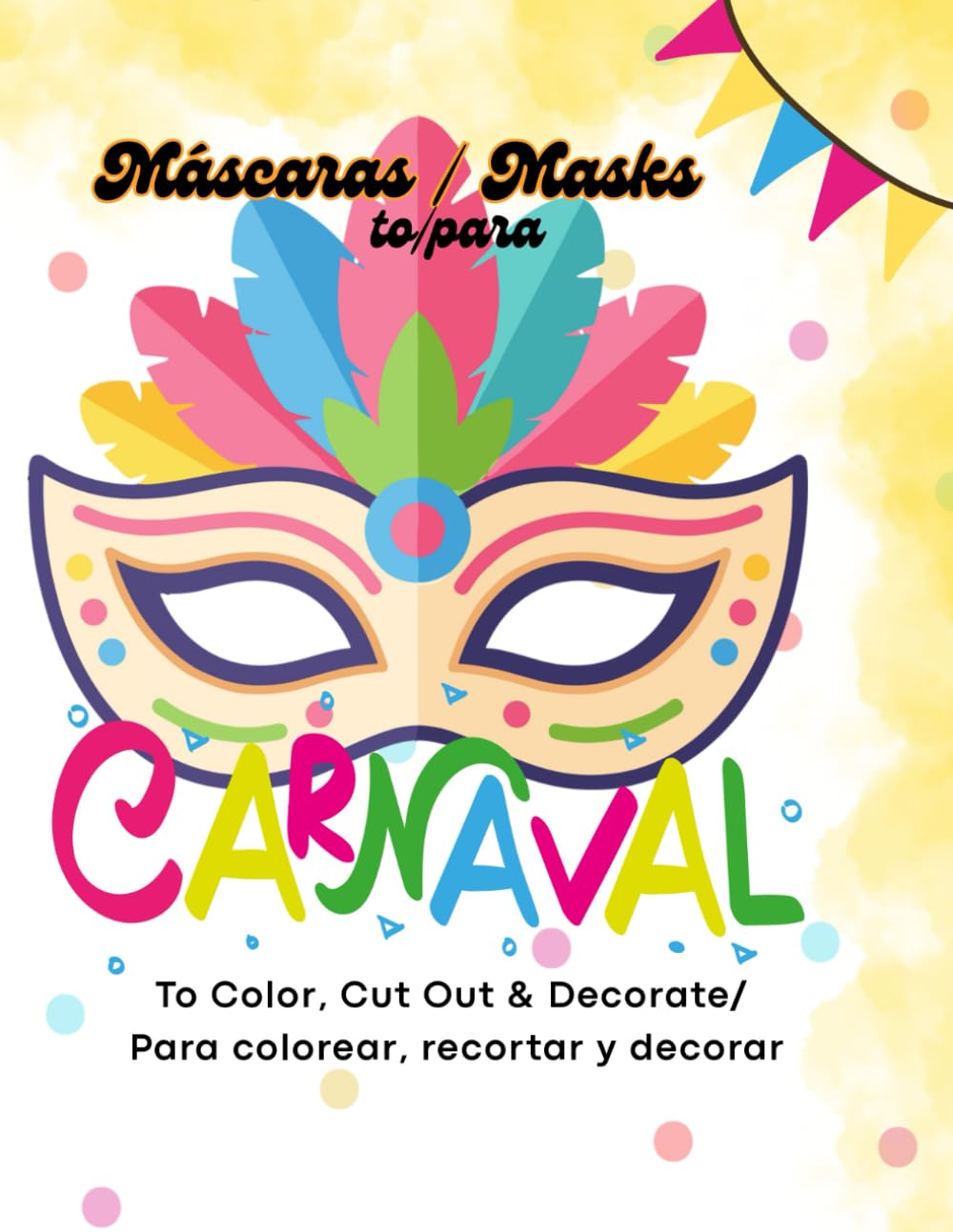 Carnaval Masks / Máscaras de Carnaval: To Color, Cut Out & Decorate / Para colorear, recortar y decorar