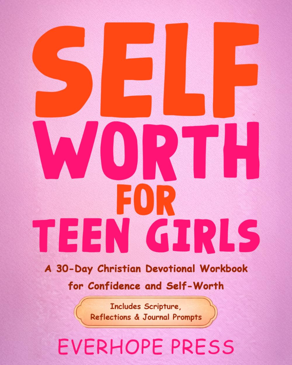 Self Worth for Teen Girls: A 30-Day Christian Devotional Workbook for Confidence and Self-Worth: For Teen Girls Struggling With Comparison, Insecurity, and Self-Doubt