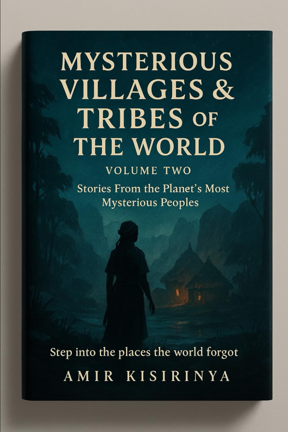 MYSTERIOUS VILLAGES & TRIBES OF THE WORLD - VOLUME 2: STORIES FROM THE PLANETS MOST MYSTERIOUS PEOPLES