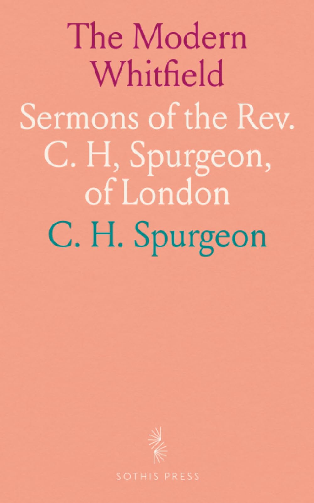 The Modern Whitfield: Sermons of the Rev. C. H, Spurgeon, of London
