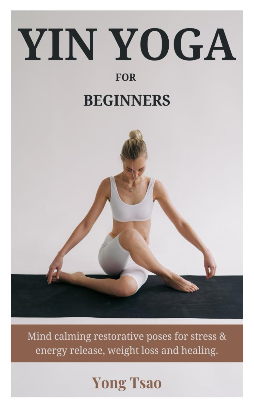 YIN YOGA FOR BEGINNERS: Mind calming restorative poses for stress & energy release, weight loss and healing.