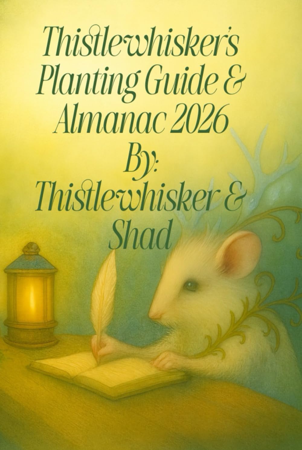 Thistlewhisker's Planting Guide and Farmer's Almanac 2026 A year of Kindwood Wisdom, Recipes, and Reflections