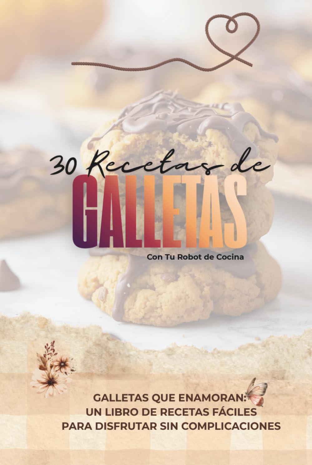 30 Recetas de Galletas con Tu robot de cocina: Galletas que enamoran: Un libro de recetas fáciles para disfrutar sin complicaciones (Spanish Edition)      Hardcover – December 8, 2025