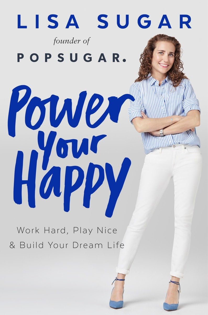 Power Your Happy: Work Hard, Play Nice, and Build Your Dream Life