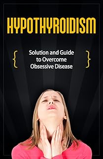 Hypothyroidism: Solution and Guide to Overcome Obsessive Disease (thyroid healthy, thyroid diet, gluten-free iodine defici...