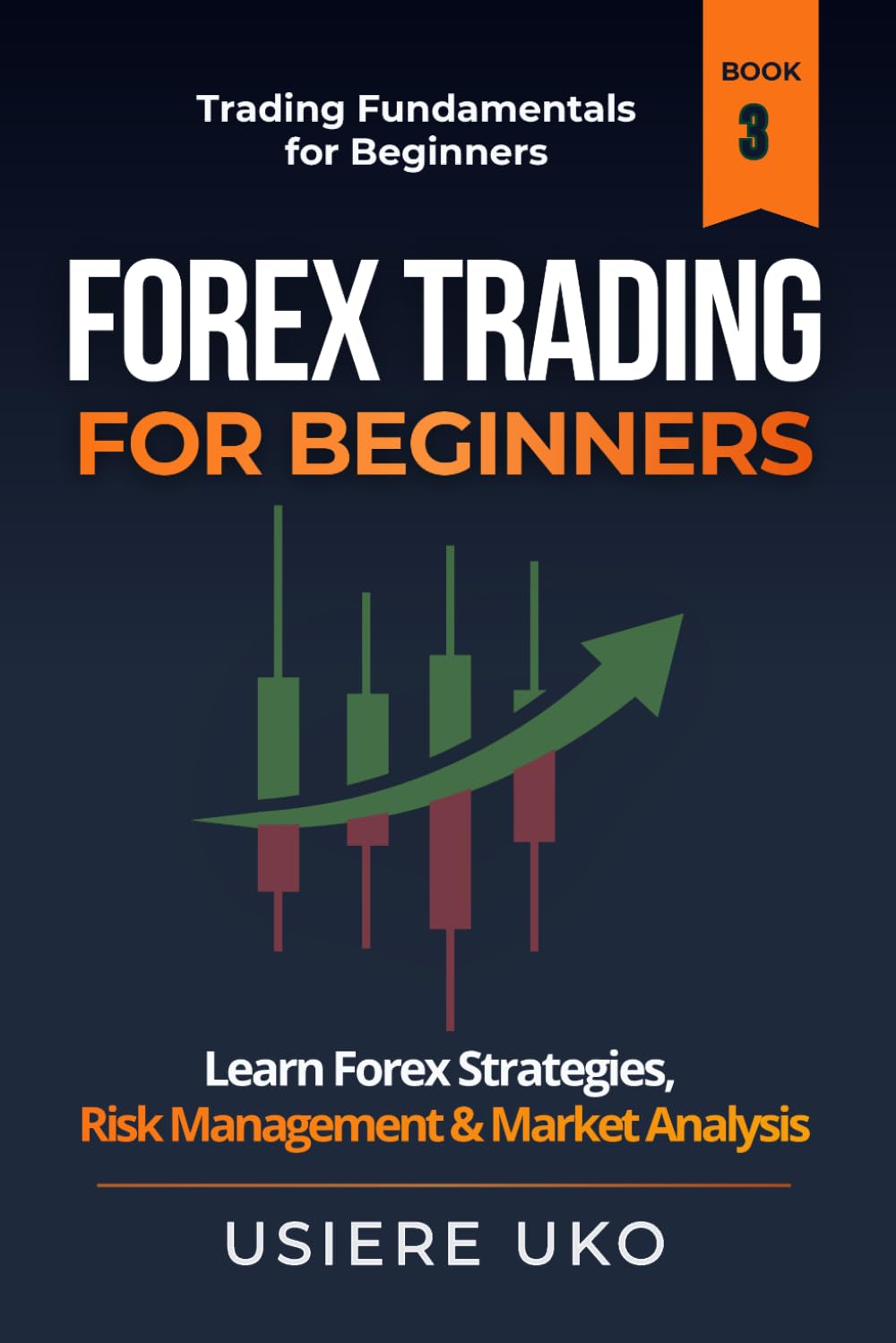Forex Trading for Beginners: Learn Currency Trading Strategies, Risk Management, and Market Analysis for Consistent Results (Trading Fundamentals Collection)