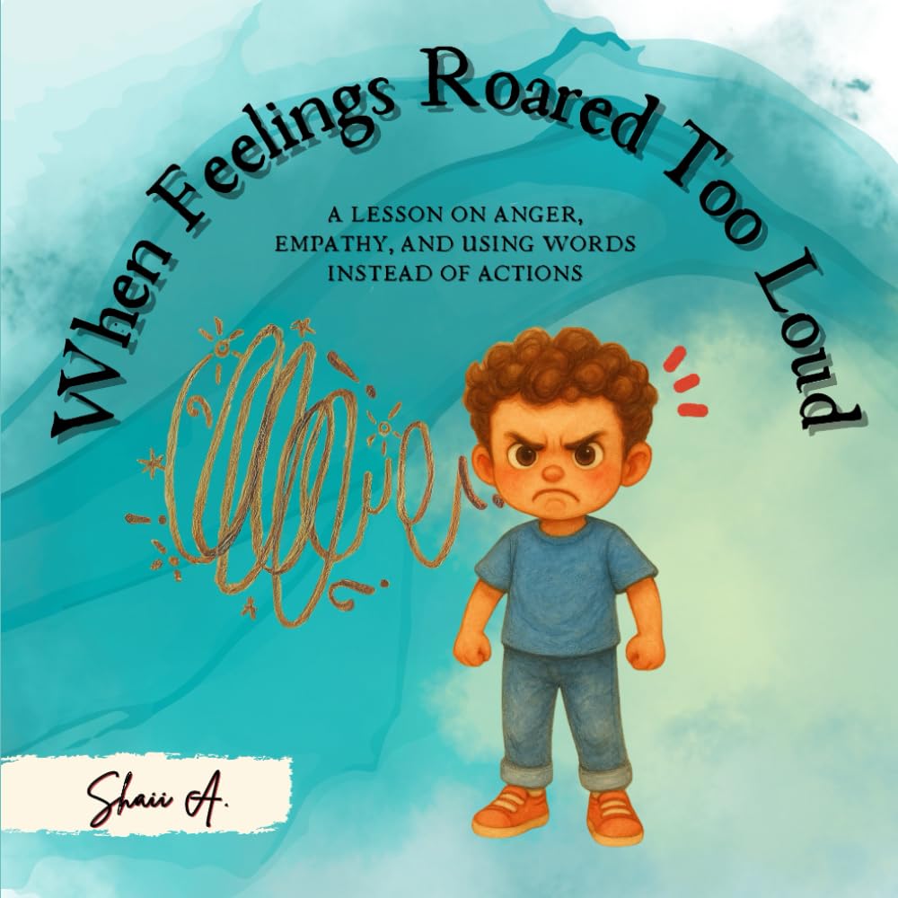 When Feelings Roared Too Loud: A Lesson on Anger, Empathy, and Using Words Instead of Actions. (Moral Values for Children; Little Lessons, Big Hearts)