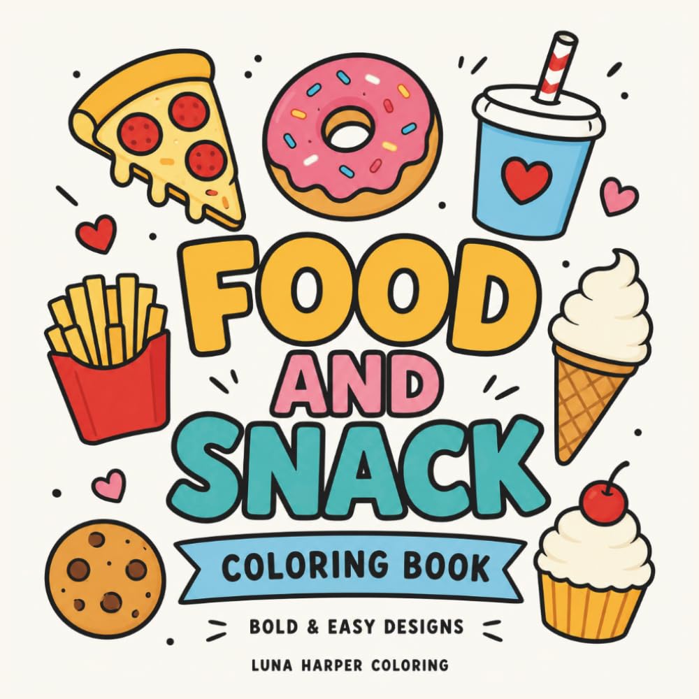 Food and Snacks Coloring Book: Bold and Easy Designs Featuring Sweet Treats, Fresh Fruit, Fast Food, Drinks and Everyday Favorites