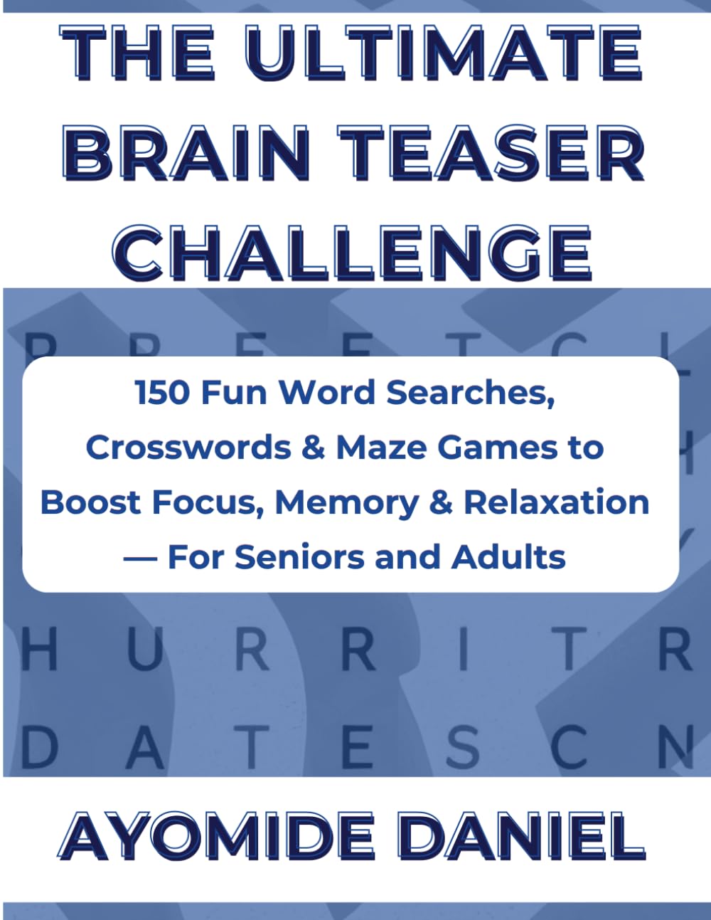 The Ultimate Brain Teaser Challenge: 150 Fun Word Searches, Crosswords & Maze Games to Boost Focus, Memory & Relaxation — For Seniors and Adults