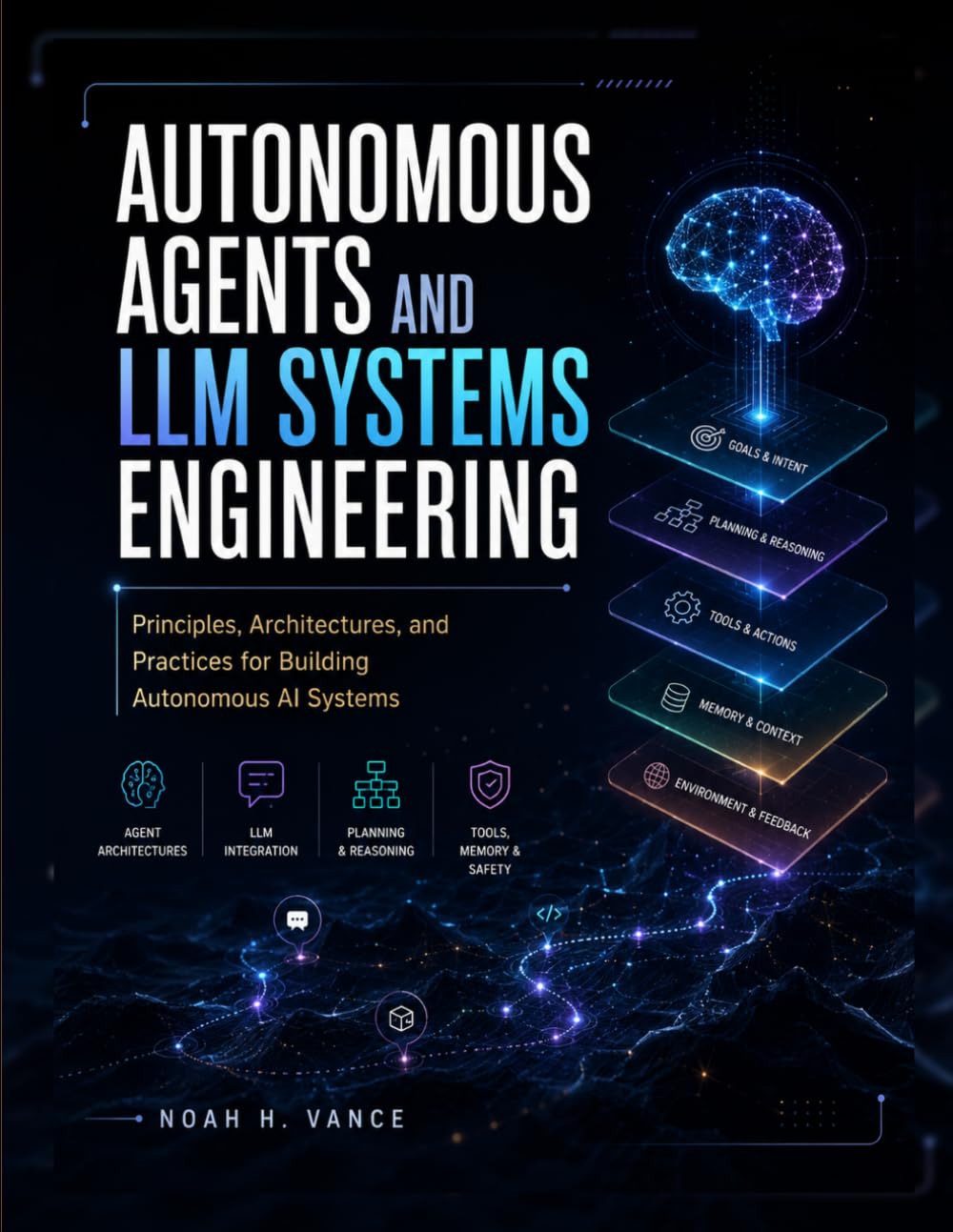 AUTONOMOUS AGENTS AND LLM SYSTEMS ENGINEERING: Principles, Architectures, and Practices for Building Autonomous AI Systems