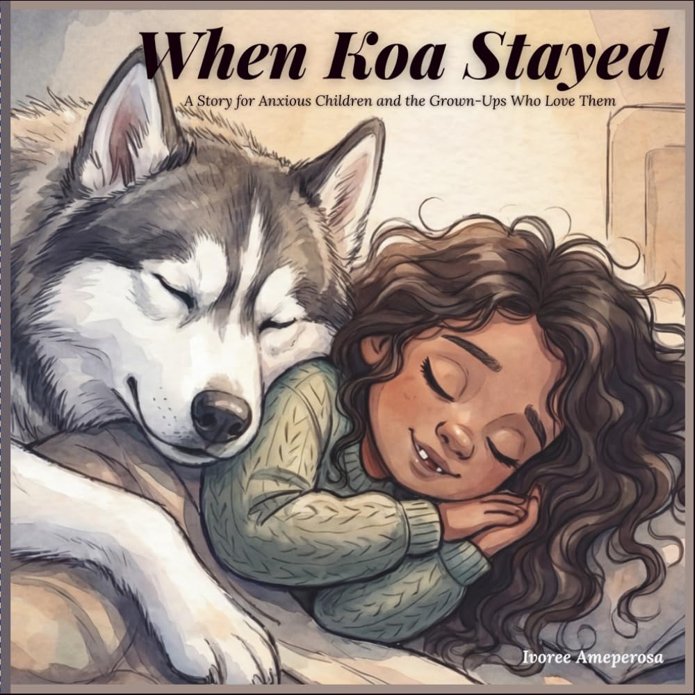 When Koa Stayed: A Story for Anxious Children and the Grown-Ups Who Love Them