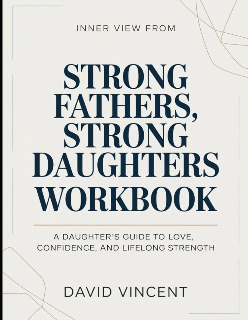 Inner View From Strong Fathers, Strong Daughters: A Daughter's Guide To Love, Confidence, And Lifelong Strength