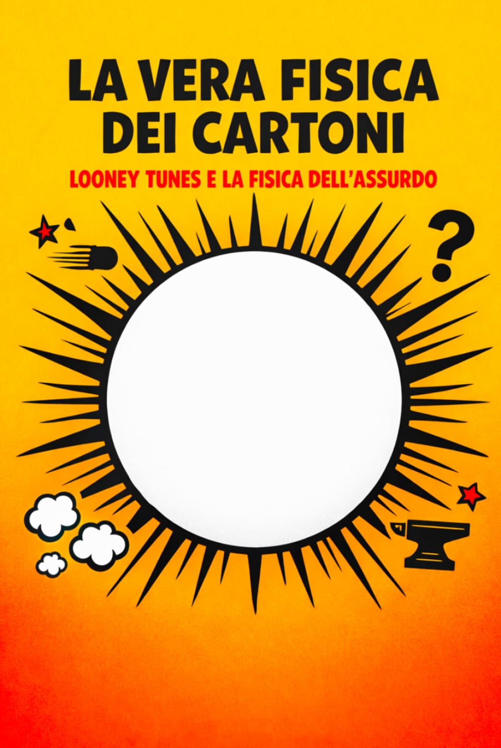 La vera fisica dei cartoni: Looney Tunes, anime e la fisica dell'assurdo (La vera fisica dei supereroi)