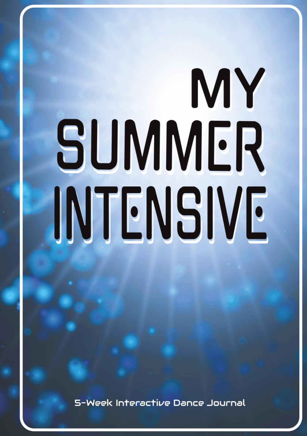 MY SUMMER INTENSIVE 5-Week Interactive Dancer’s Journal: Daily Corrections, Interactive Prompts, and Reflections for Student Dancers