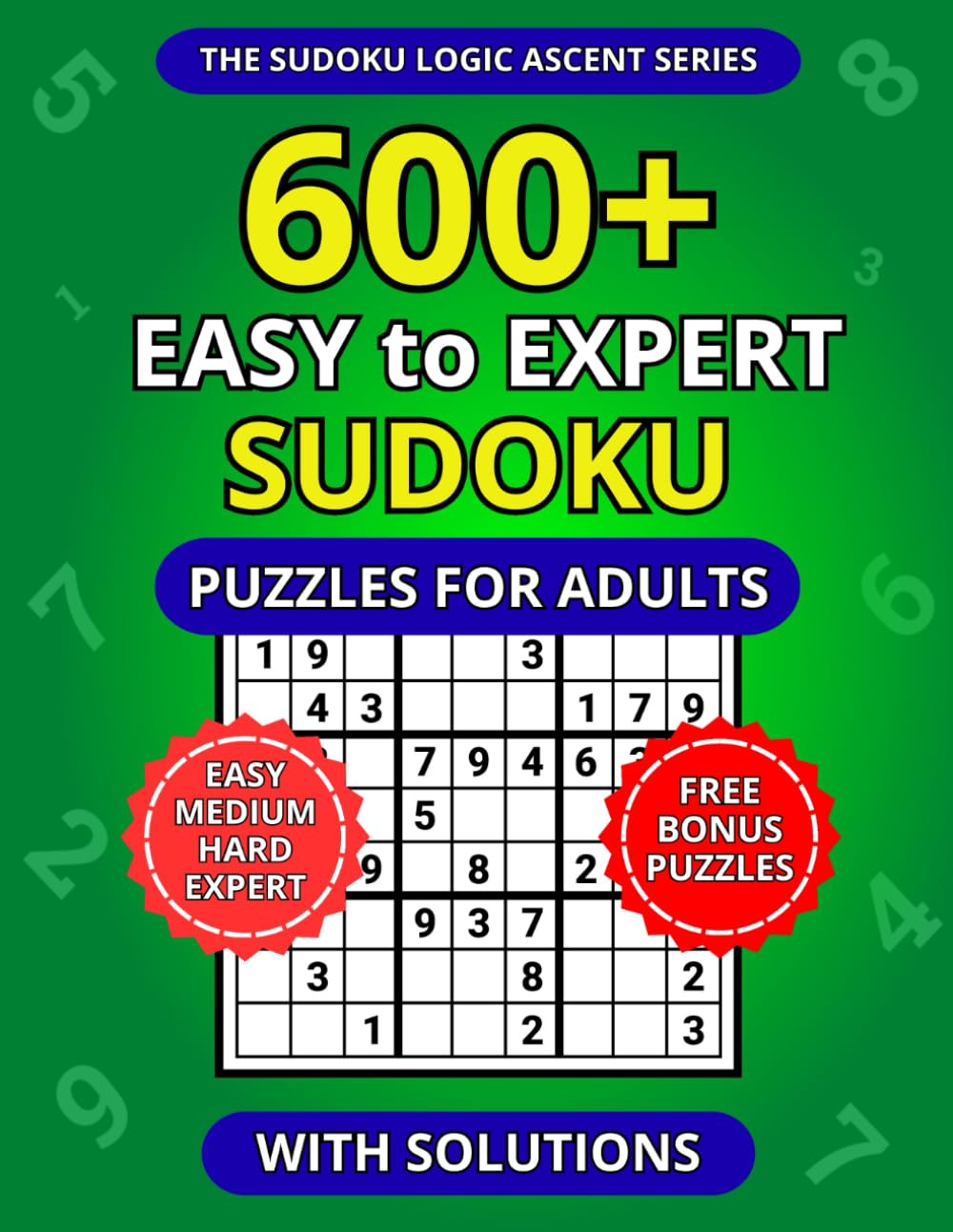 600+ Easy to Expert Sudoku Puzzles for Adults with Solutions (The Sudoku Logic Ascent Series)
