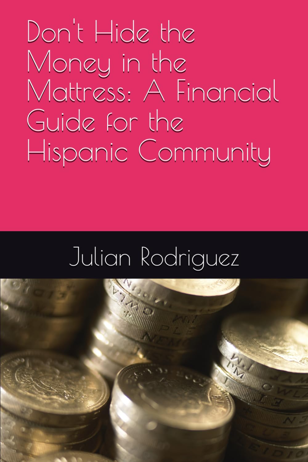 Don't Hide the Money in the Mattress: A Financial Guide for the Hispanic Community
