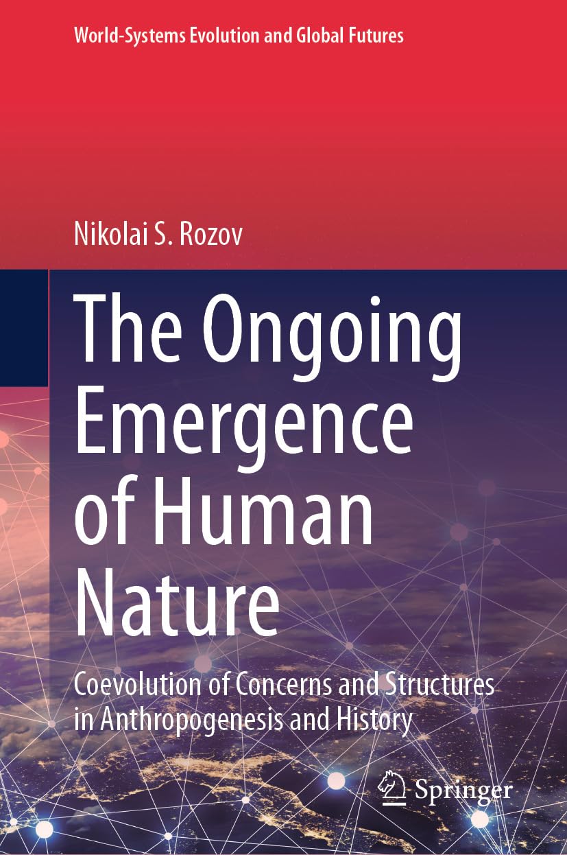 The Ongoing Emergence of Human Nature: Coevolution of Concerns and Structures in Anthropogenesis and History (World-Systems Evolution and Global Futures)