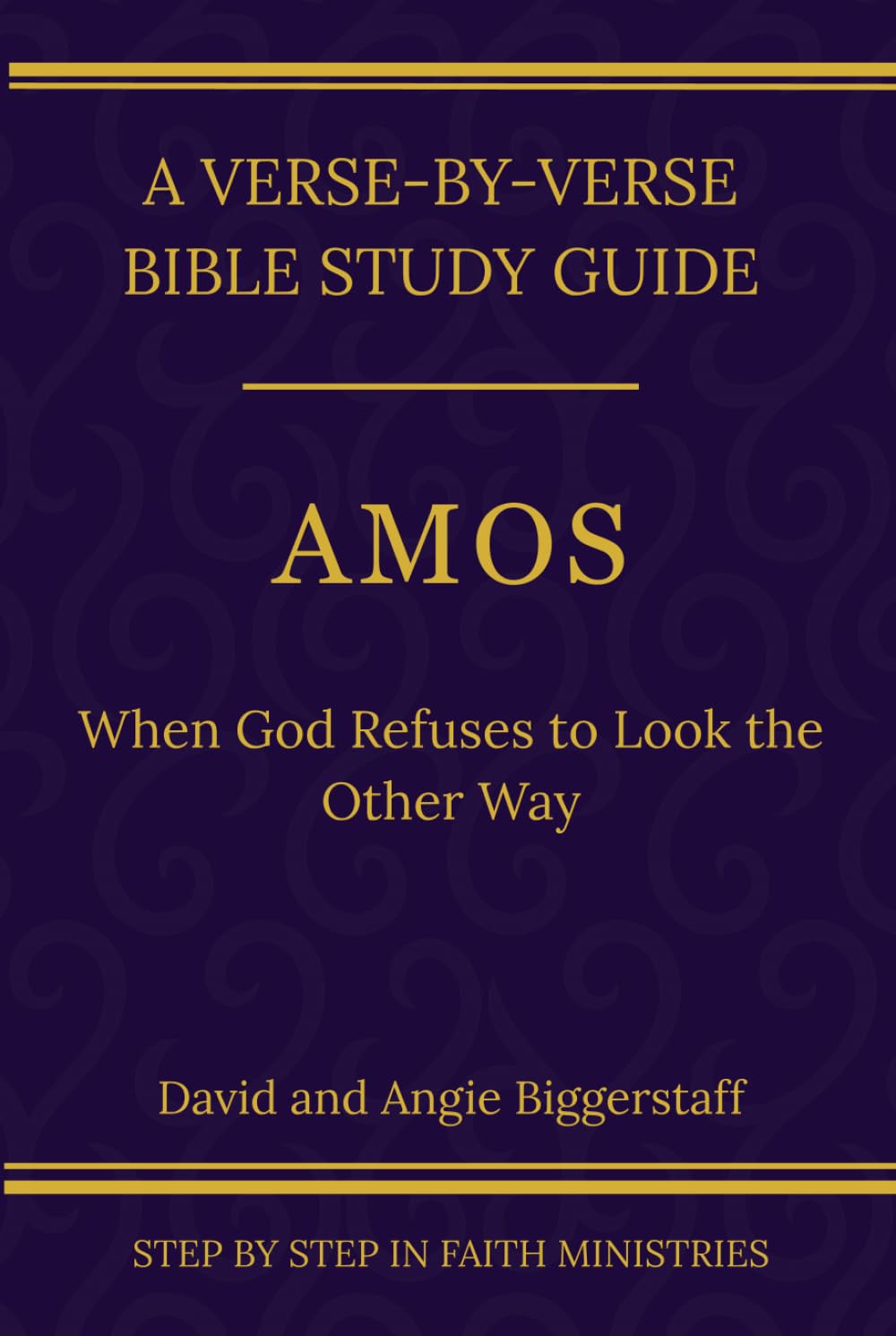 Amos: When God Refuses to Look the Other Way: A Verse-by-Verse Walkthrough (SSV Edition) (Step by Step In Faith Bible Study Series)