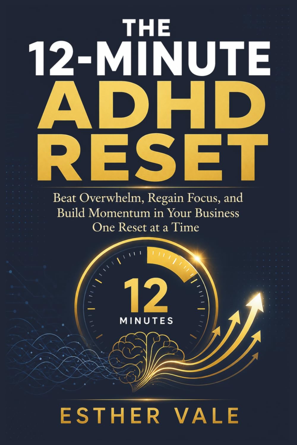 THE 12-MINUTE ADHD RESET: Beat Overwhelm, Regain Focus, and Build Momentum in Your Business One Reset at a Time