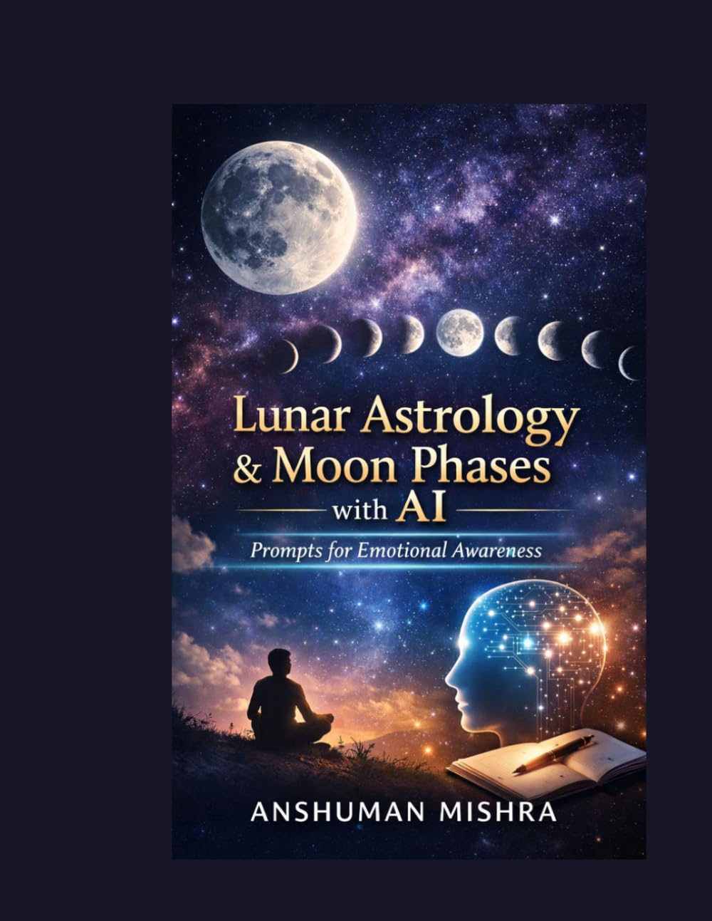 Lunar Astrology & Moon Phases with AI Prompts for Emotional Awareness: A Practical and Ethical Guide to Understanding Moon Cycles Symbolic Interpretation, and AI-Assisted Self-Reflection