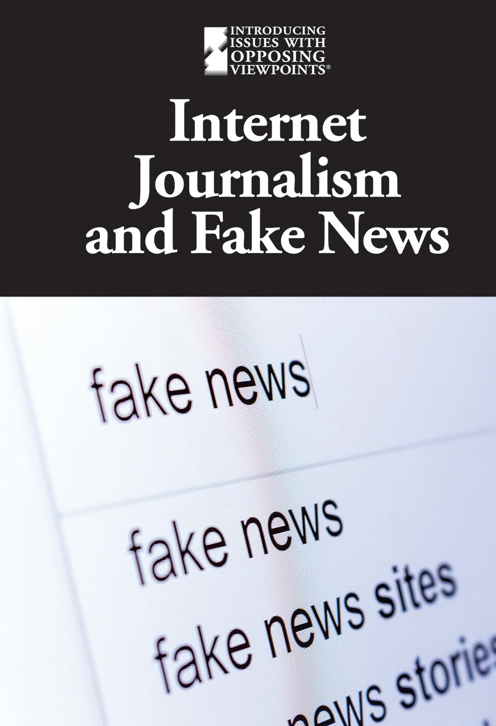 Internet Journalism and Fake News (Introducing Issues With Opposing Viewpoints)