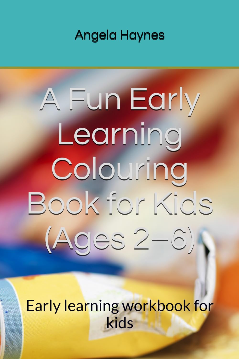 A Fun Early Learning Colouring Book for Kids (Ages 2–6): Early learning workbook for kids